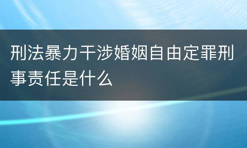 刑法暴力干涉婚姻自由定罪刑事责任是什么