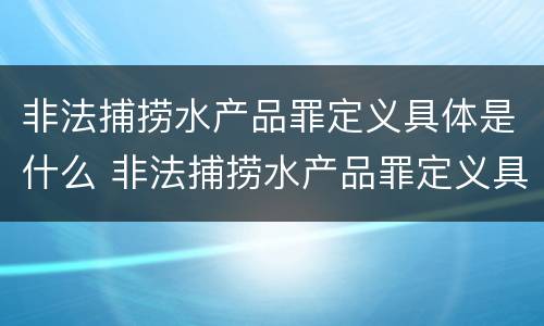 非法捕捞水产品罪定义具体是什么 非法捕捞水产品罪定义具体是什么
