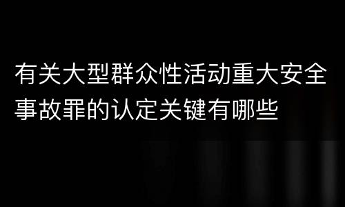 有关大型群众性活动重大安全事故罪的认定关键有哪些