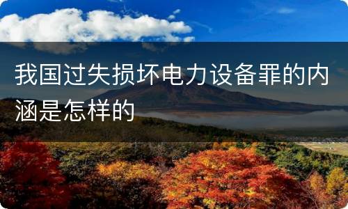 我国过失损坏电力设备罪的内涵是怎样的