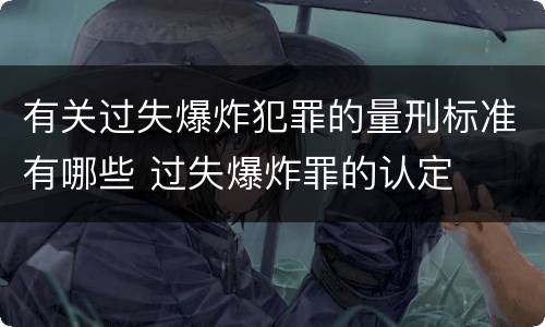 有关过失爆炸犯罪的量刑标准有哪些 过失爆炸罪的认定