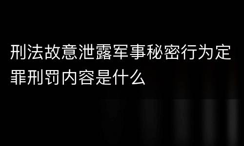 刑法故意泄露军事秘密行为定罪刑罚内容是什么