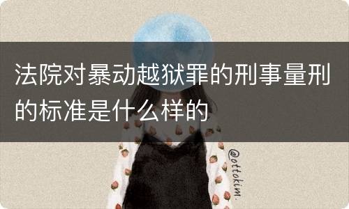 法院对暴动越狱罪的刑事量刑的标准是什么样的