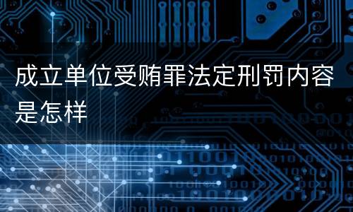 成立单位受贿罪法定刑罚内容是怎样