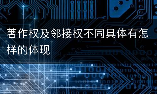 著作权及邻接权不同具体有怎样的体现