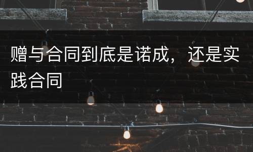 赠与合同到底是诺成，还是实践合同