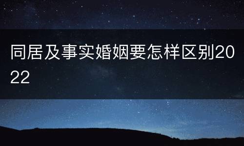 同居及事实婚姻要怎样区别2022