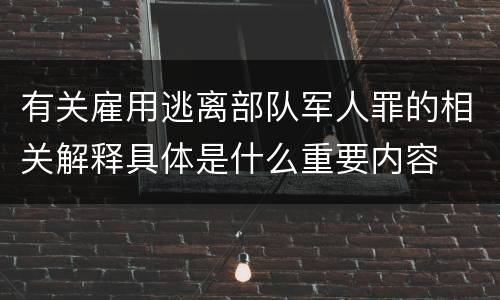 有关雇用逃离部队军人罪的相关解释具体是什么重要内容