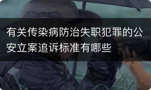 有关传染病防治失职犯罪的公安立案追诉标准有哪些