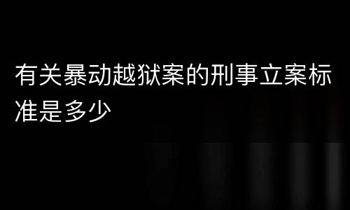 有关暴动越狱案的刑事立案标准是多少