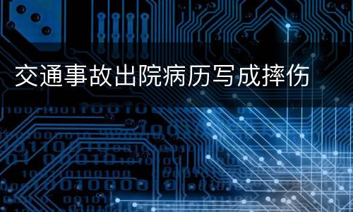 交通事故出院病历写成摔伤