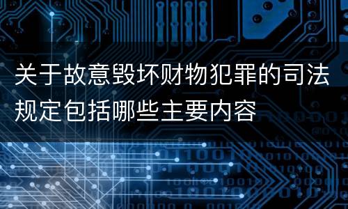 关于故意毁坏财物犯罪的司法规定包括哪些主要内容