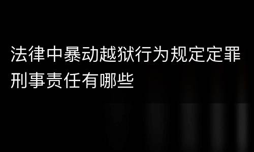 法律中暴动越狱行为规定定罪刑事责任有哪些