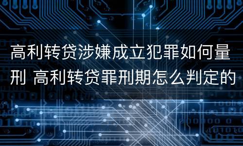 高利转贷涉嫌成立犯罪如何量刑 高利转贷罪刑期怎么判定的