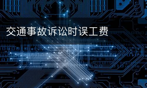 交通事故诉讼时误工费