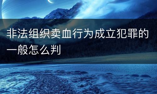 非法组织卖血行为成立犯罪的一般怎么判