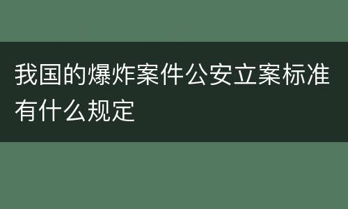 我国的爆炸案件公安立案标准有什么规定