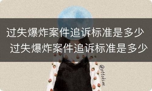 过失爆炸案件追诉标准是多少 过失爆炸案件追诉标准是多少年