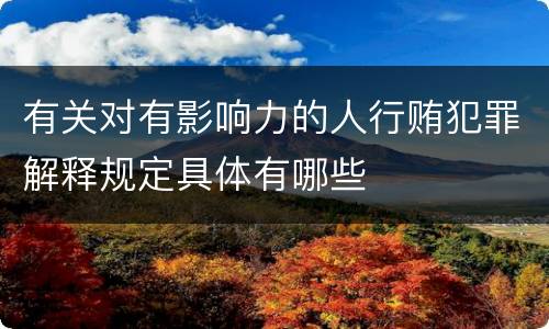 有关对有影响力的人行贿犯罪解释规定具体有哪些