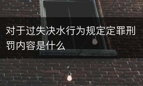 对于过失决水行为规定定罪刑罚内容是什么