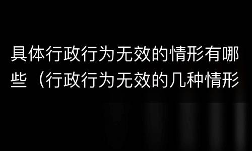 具体行政行为无效的情形有哪些（行政行为无效的几种情形）