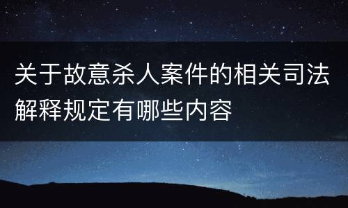 关于故意杀人案件的相关司法解释规定有哪些内容