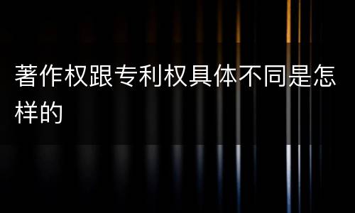著作权跟专利权具体不同是怎样的
