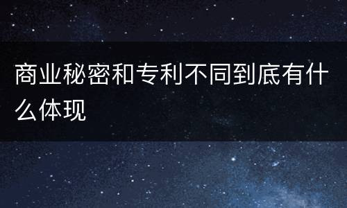 商业秘密和专利不同到底有什么体现