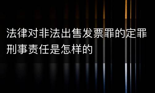 法律对非法出售发票罪的定罪刑事责任是怎样的