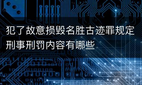 犯了故意损毁名胜古迹罪规定刑事刑罚内容有哪些