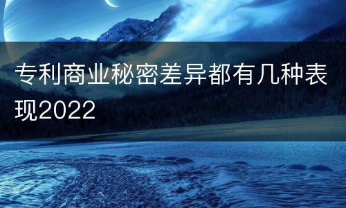 专利商业秘密差异都有几种表现2022