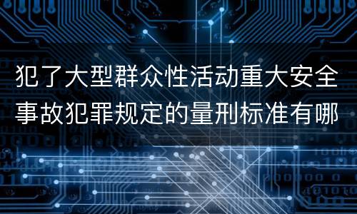 犯了大型群众性活动重大安全事故犯罪规定的量刑标准有哪些