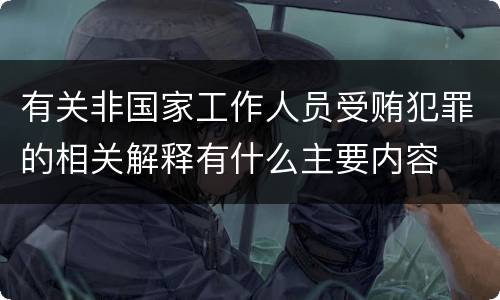 有关非国家工作人员受贿犯罪的相关解释有什么主要内容
