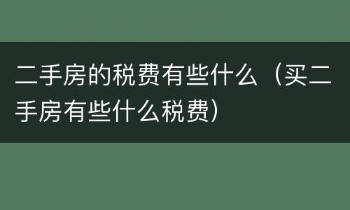 二手房的税费有些什么（买二手房有些什么税费）