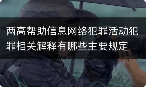 两高帮助信息网络犯罪活动犯罪相关解释有哪些主要规定
