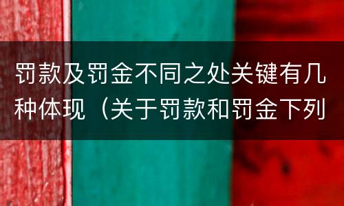 罚款及罚金不同之处关键有几种体现（关于罚款和罚金下列表述正确的是）