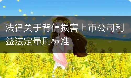 法律关于背信损害上市公司利益法定量刑标准