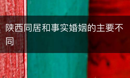 陕西同居和事实婚姻的主要不同