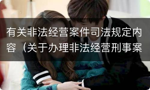 有关非法经营案件司法规定内容（关于办理非法经营刑事案件适用法律若干问题的意见）