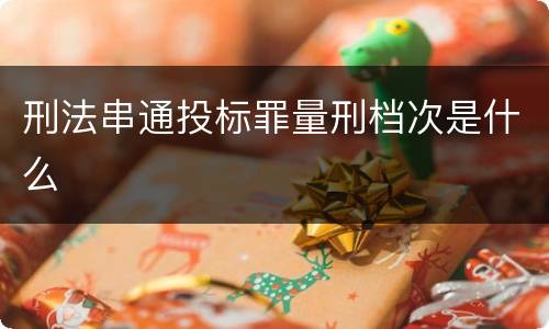 刑法串通投标罪量刑档次是什么