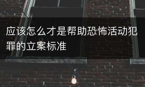 应该怎么才是帮助恐怖活动犯罪的立案标准
