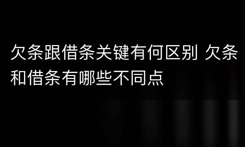 欠条跟借条关键有何区别 欠条和借条有哪些不同点