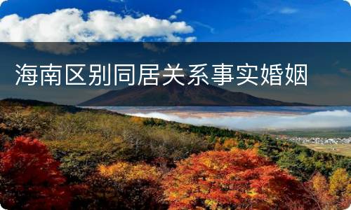 海南区别同居关系事实婚姻