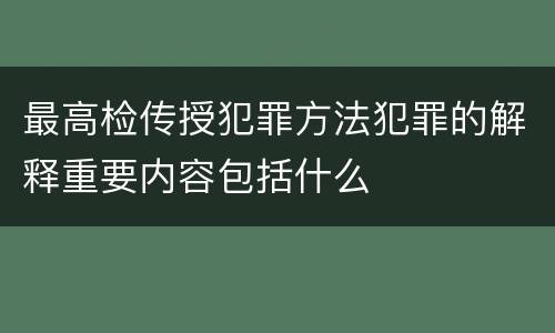最高检传授犯罪方法犯罪的解释重要内容包括什么