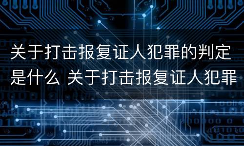 关于打击报复证人犯罪的判定是什么 关于打击报复证人犯罪的判定是什么意思