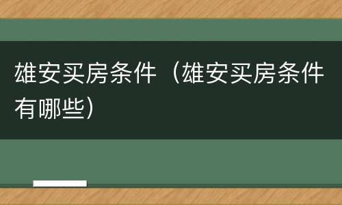 雄安买房条件（雄安买房条件有哪些）