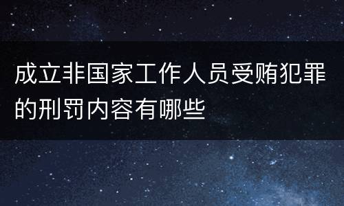 成立非国家工作人员受贿犯罪的刑罚内容有哪些