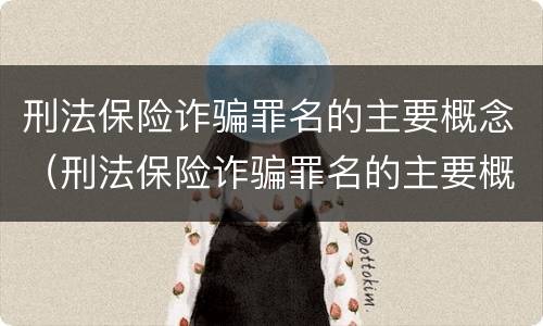 刑法保险诈骗罪名的主要概念（刑法保险诈骗罪名的主要概念是）