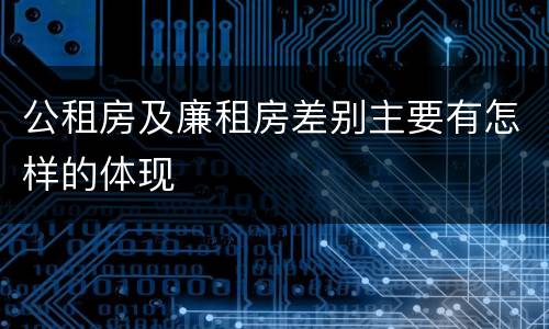 公租房及廉租房差别主要有怎样的体现