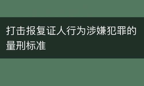 打击报复证人行为涉嫌犯罪的量刑标准